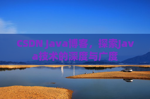 CSDN Java博客，探索Java技术的深度与广度